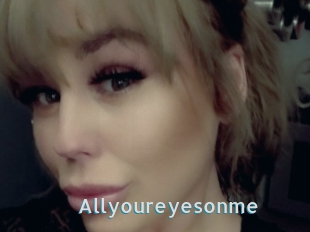 Allyoureyesonme